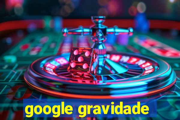 google gravidade